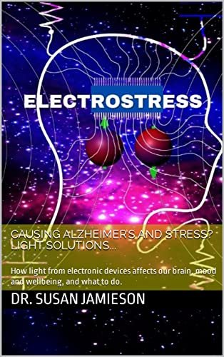 Electrostress: Causing Alzheimer’s and Stress? Light Solutions…